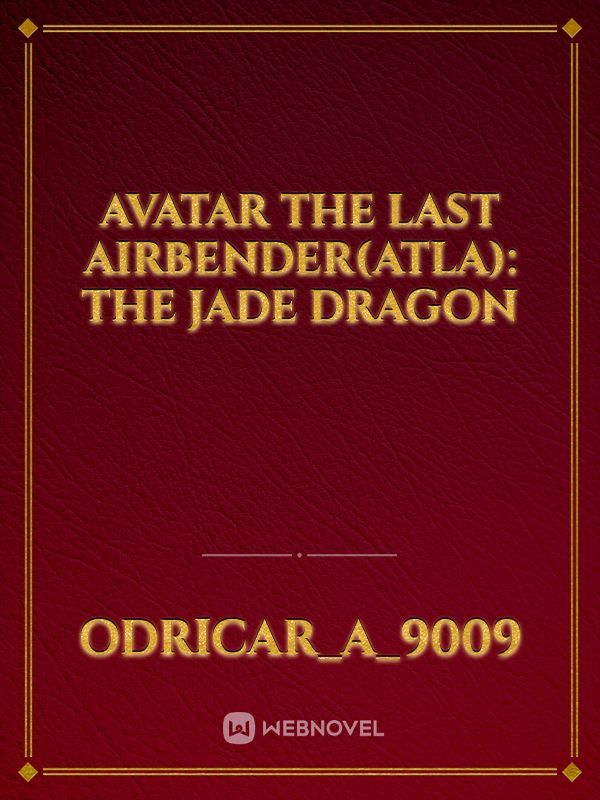 Avatar the Last Airbender(ATLA): The Jade Dragon