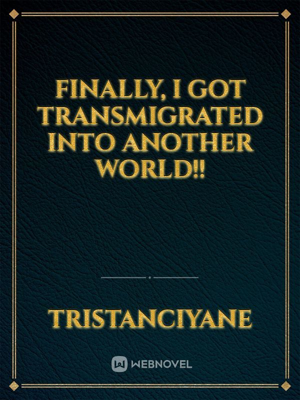 Finally, I Got Transmigrated Into Another World!