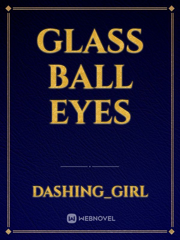 GLASS BALL EYES