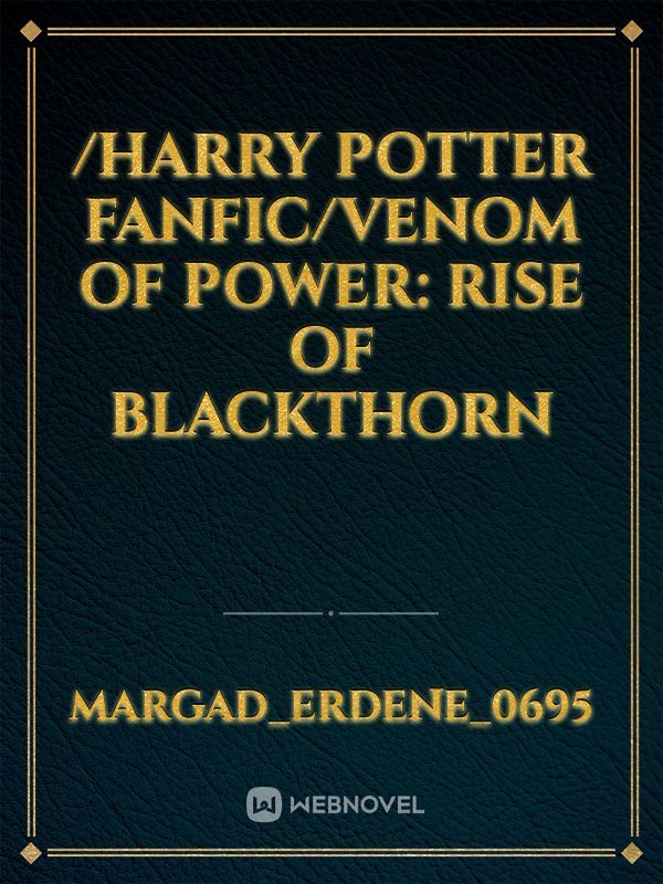 /Harry potter fanfic/Venom of Power: Rise of Blackthorn