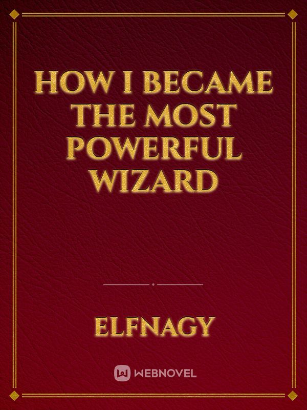 How I Became The Most Powerful Wizard