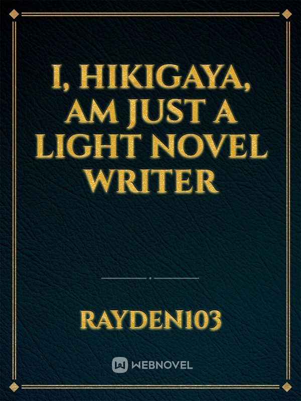 I, hikigaya, am just a light novel writer