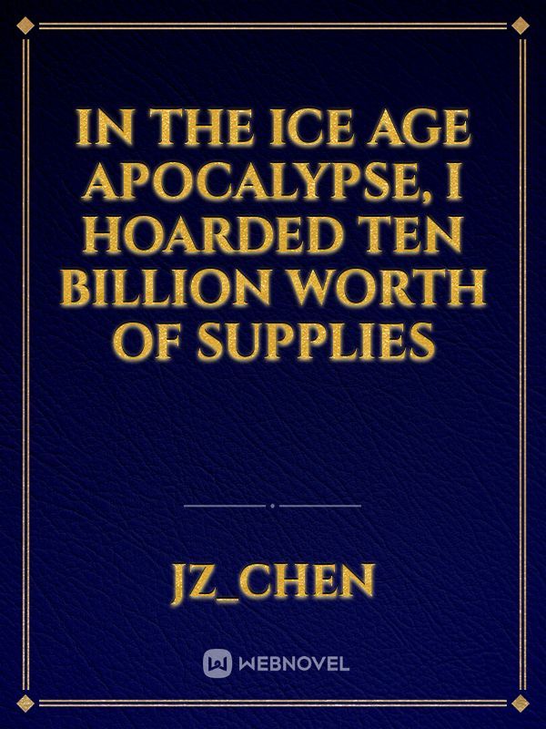 In the ice age apocalypse, I hoarded ten billion worth of supplies