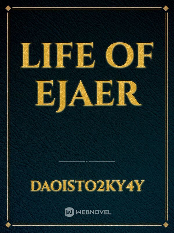 Life of Ejaer