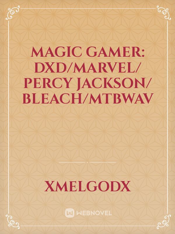 Magic Gamer: DXD/Marvel/ Percy Jackson/ Bleach/MTBWAV