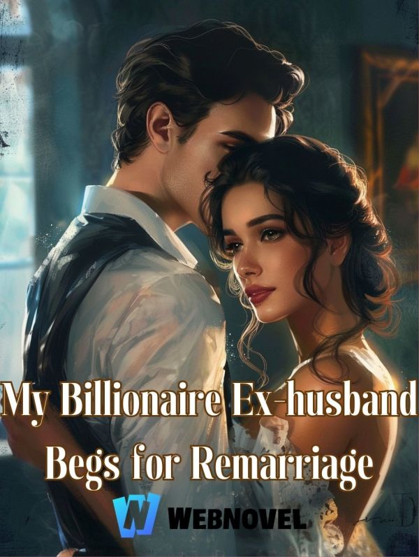 My Billionaire Ex-husband Begs for Remarriage