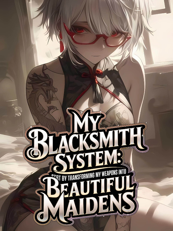 My Blacksmith System: Transforming my Weapons into Beautiful Maidens