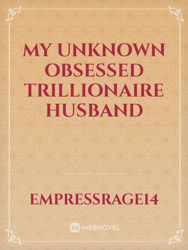 my unknown obsessed trillionaire husband