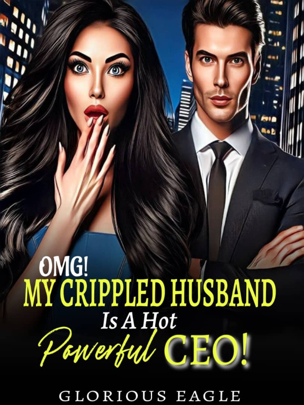 OMG!!! My Crippled Husband is a Hot, Powerful CEO