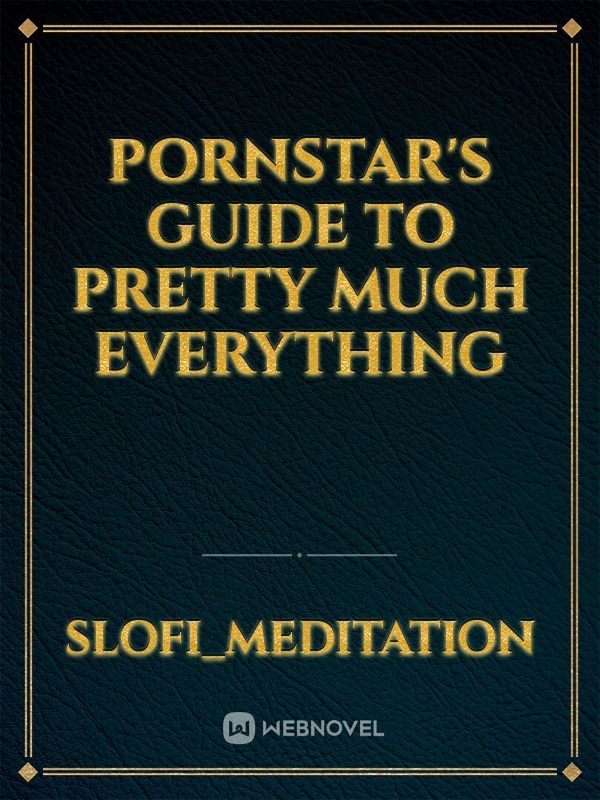 Pornstar's guide to pretty much everything