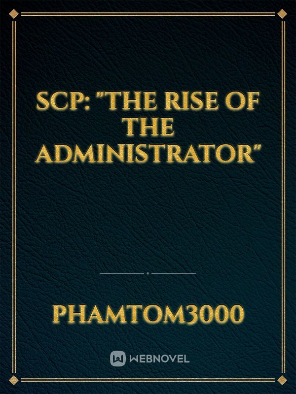 SCP: "The Rise of The Administrator"