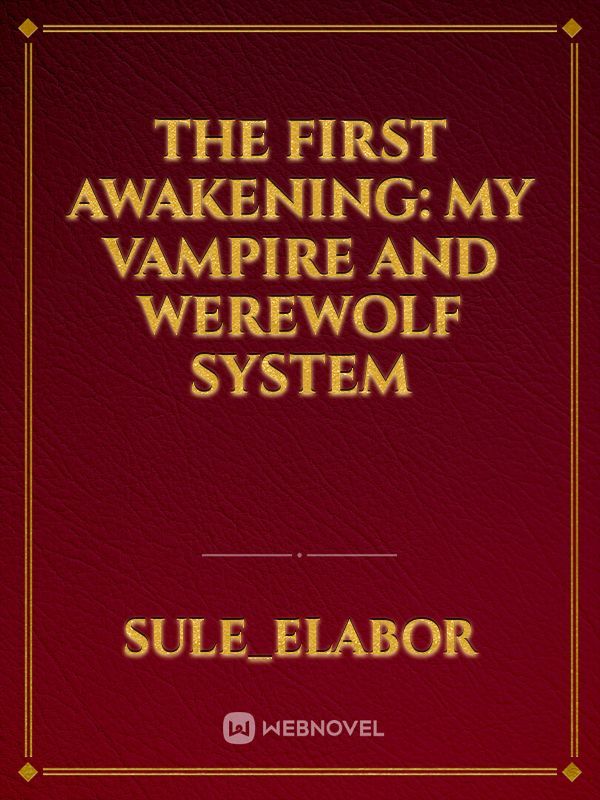 The First Awakening: My Vampire and Werewolf System