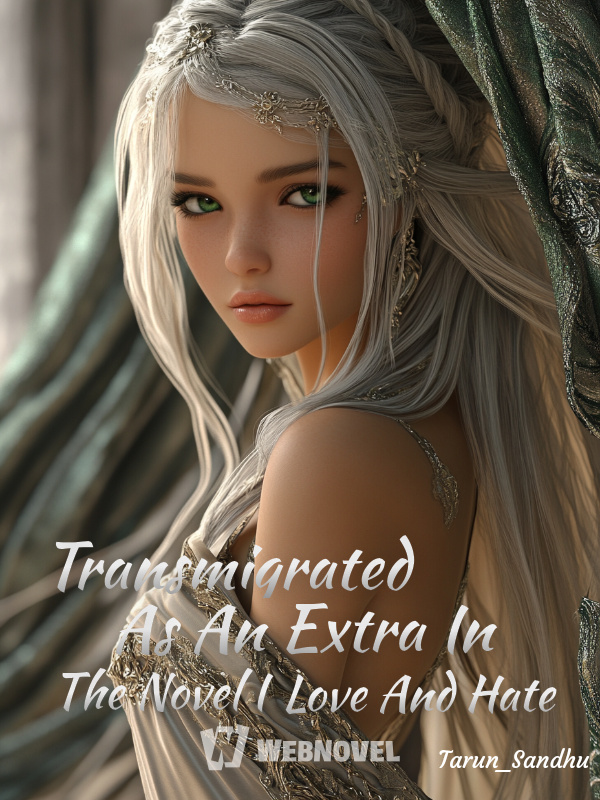 Transmigrated As An Extra In The Novel I Love And Hate