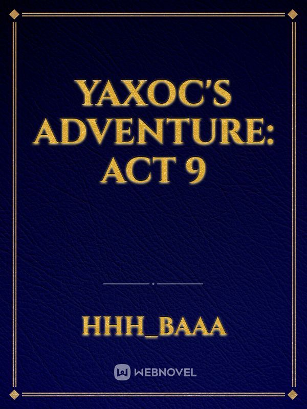 Yaxoc's Adventure: Act 9