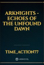 Arknights - Echoes Of The Unfound Dawn