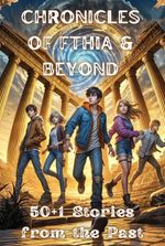 Chronicles of Phthia & Beyond: 50+1 Stories and Myths from the Past