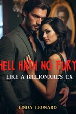 Hell Hath no fury like a billionaire's Ex