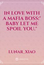 IN LOVE WITH A MAFIA BOSS:" Baby let me spoil you."