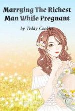 Marrying The Richest Man While Pregnant