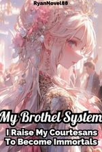 My Brothel System: I Raise My Courtesans To Become Immortals