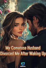 My Comatose Husband Divorced Me After Waking Up