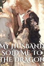 My Husband Sold Me To The Dragon