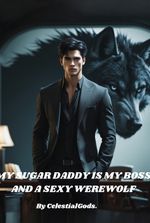 MY SUGAR DADDY IS MY BOSS AND A SEXY WEREWOLF