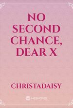 No Second Chance, Dear X