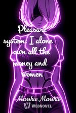 Pleasure system: I alone own all the money and women