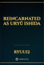 Reincarnated As Uryū Ishida