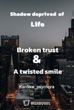 Shadow deprived of life ( broken trust , a twisted smile )