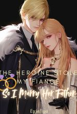 The Heroine Stole My Fiancé So I Marry Her Father