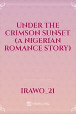 Under the Crimson Sunset (a Nigerian Romance story)