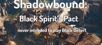 Shadowbound: Black Spirit’s Pact - never intended to play Black Desert